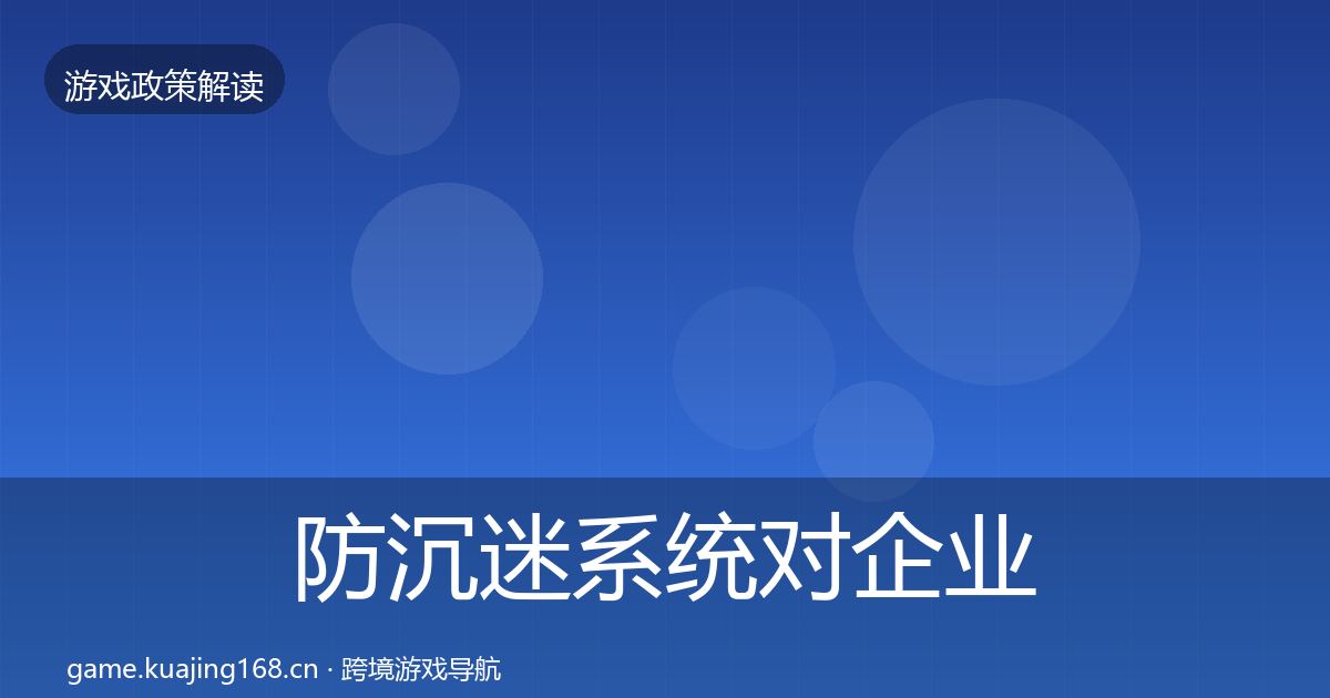 防沉迷系统对企业的影响分析实践指南·第1649篇