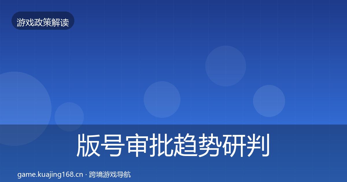 版号审批趋势研判全攻略·第1656篇