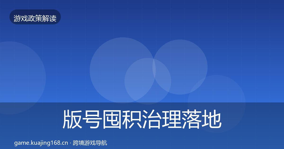 版号囤积治理落地步骤全攻略·第1675篇