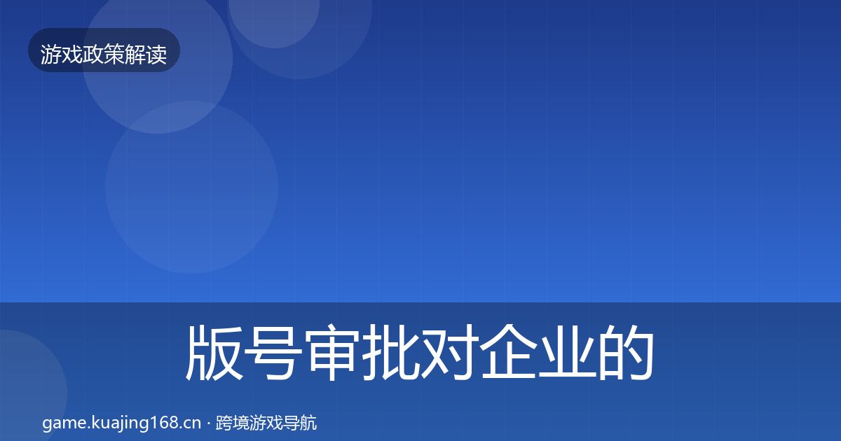 版号审批对企业的影响分析全攻略·第1686篇