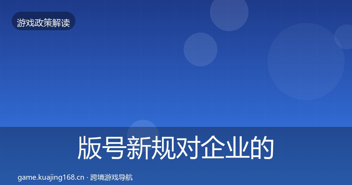 版号新规对企业的影响分析全攻略·第1689篇