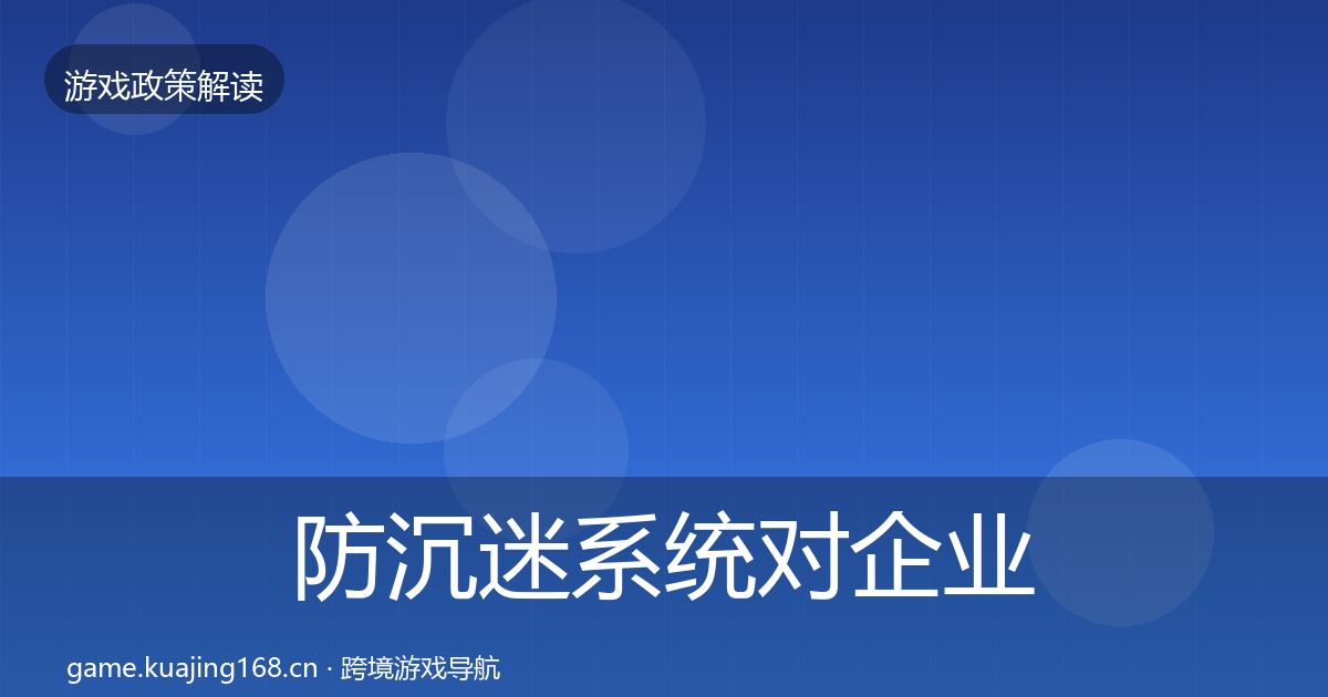 防沉迷系统对企业的影响分析实践指南·第1689篇