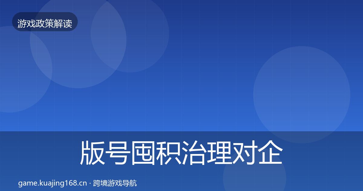 版号囤积治理对企业的影响分析全攻略·第1690篇
