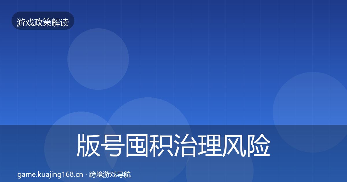 版号囤积治理风险预警清单全攻略·第1710篇