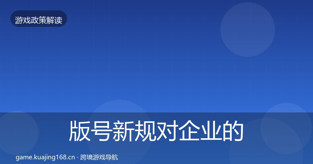 版号新规对企业的影响分析全攻略·第1729篇