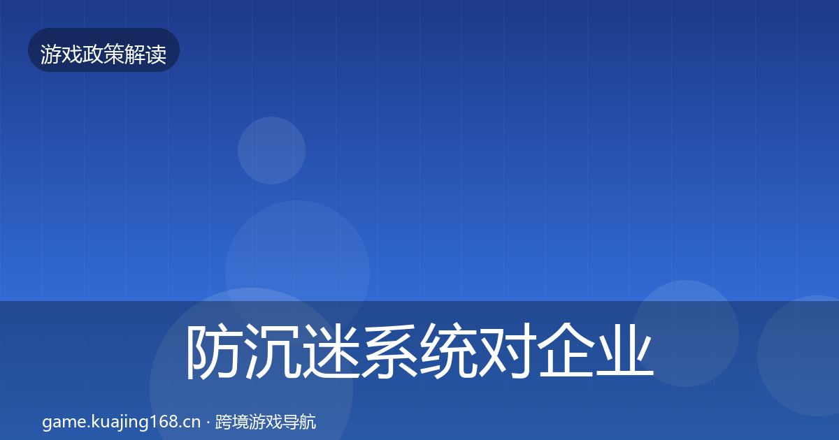 防沉迷系统对企业的影响分析实践指南·第1729篇