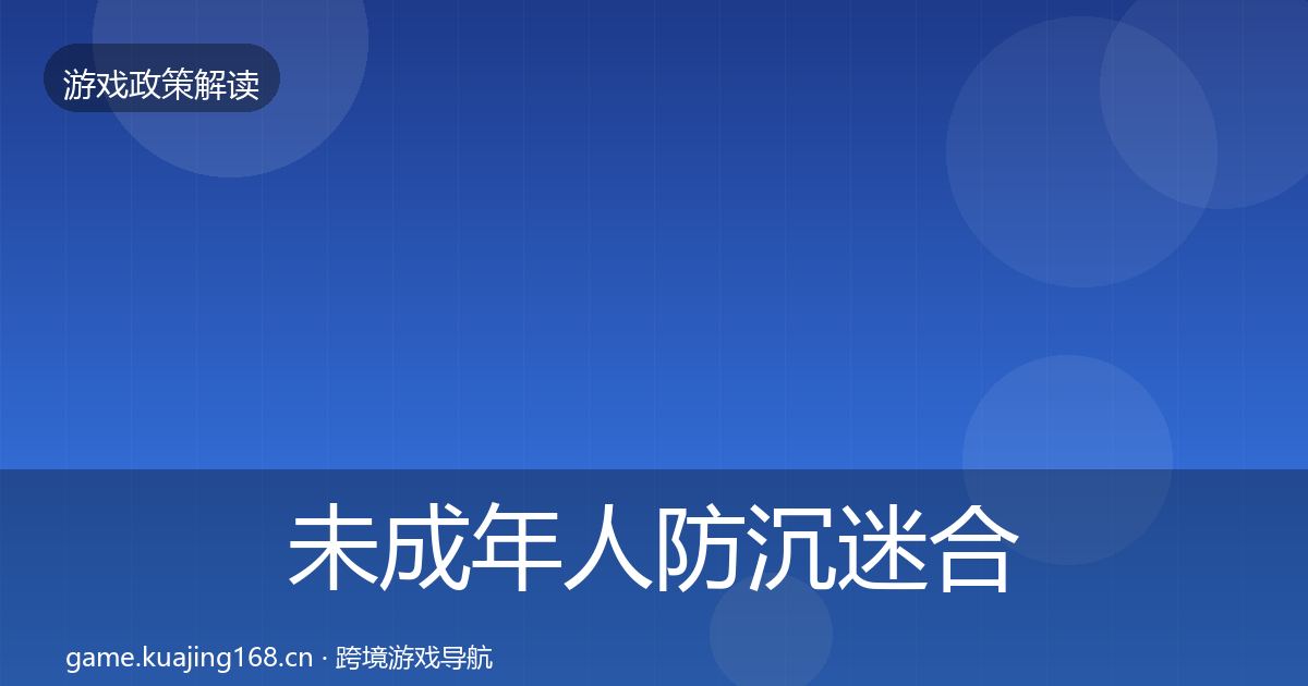 未成年人防沉迷合规实操指南实践指南·第1731篇