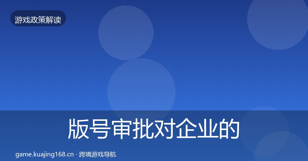 版号审批对企业的影响分析全攻略·第1766篇