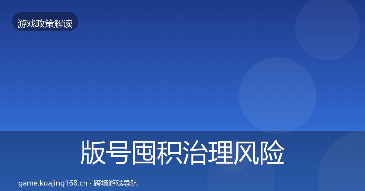 版号囤积治理风险预警清单全攻略·第1790篇