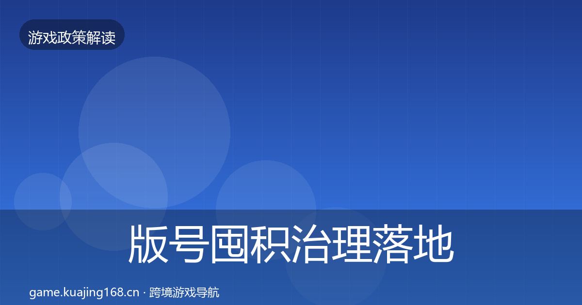 版号囤积治理落地步骤全攻略·第1795篇