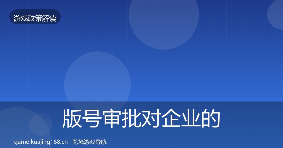 版号审批对企业的影响分析全攻略·第1806篇