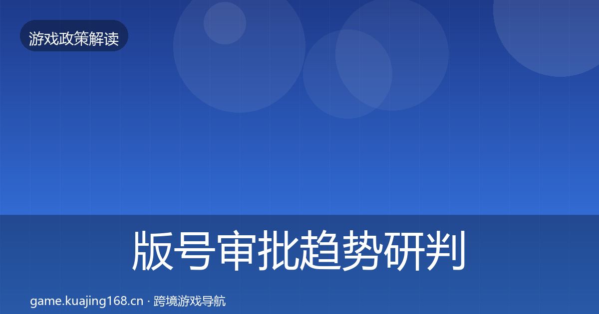 版号审批趋势研判全攻略·第1856篇