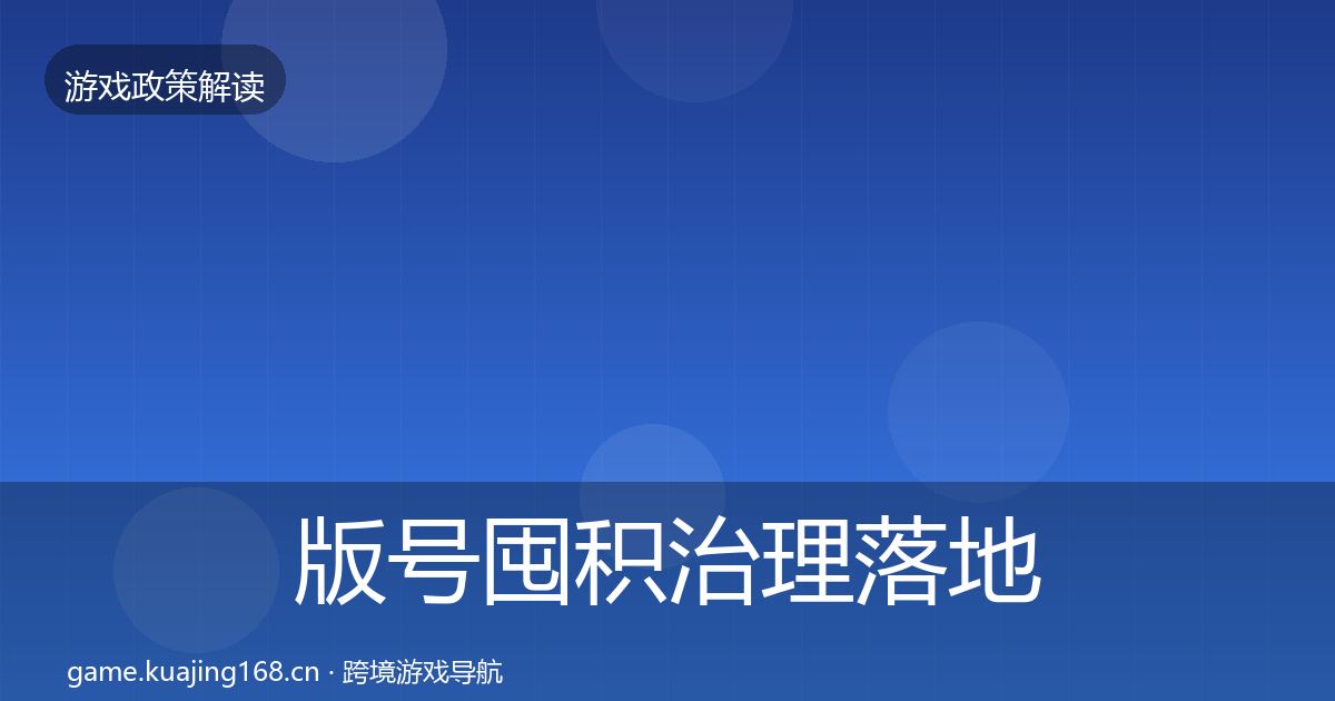 版号囤积治理落地步骤全攻略·第1875篇