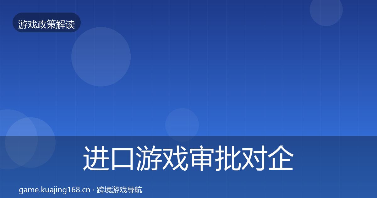 进口游戏审批对企业的影响分析全攻略·第1887篇
