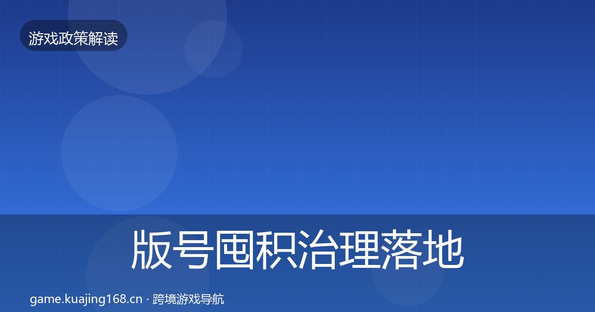版号囤积治理落地步骤全攻略·第1915篇