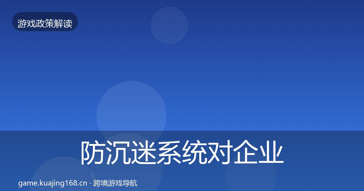 防沉迷系统对企业的影响分析实践指南·第1929篇