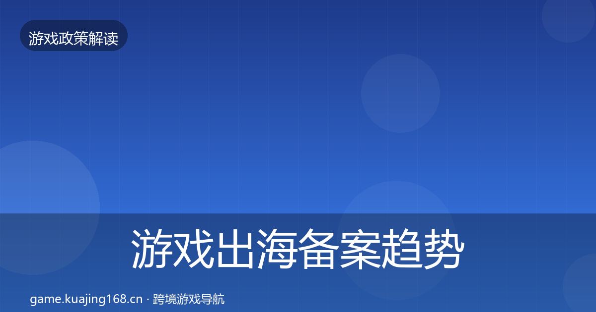 游戏出海备案趋势研判入门到进阶·第1936篇