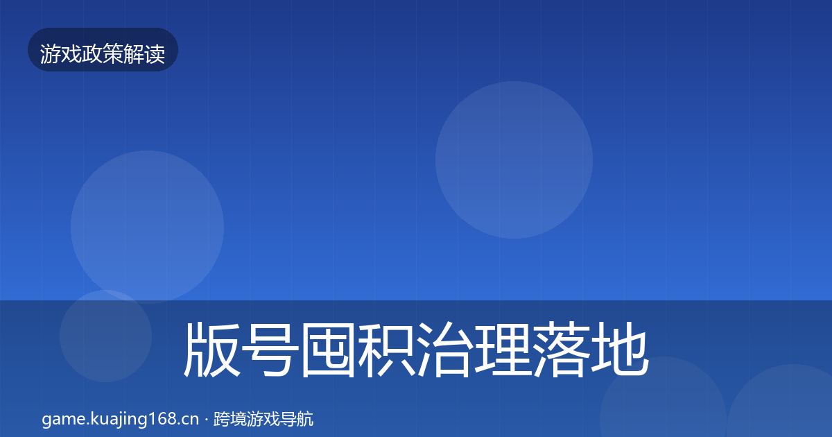 版号囤积治理落地步骤全攻略·第1955篇