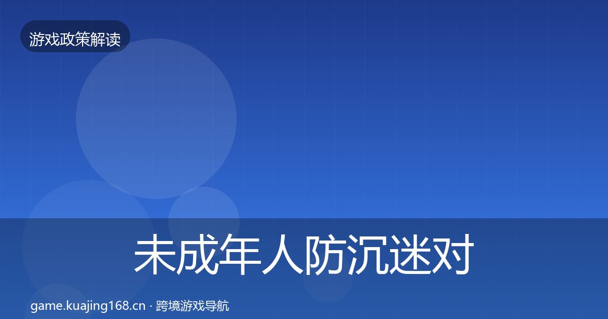 未成年人防沉迷对企业的影响分析实践指南·第1966篇