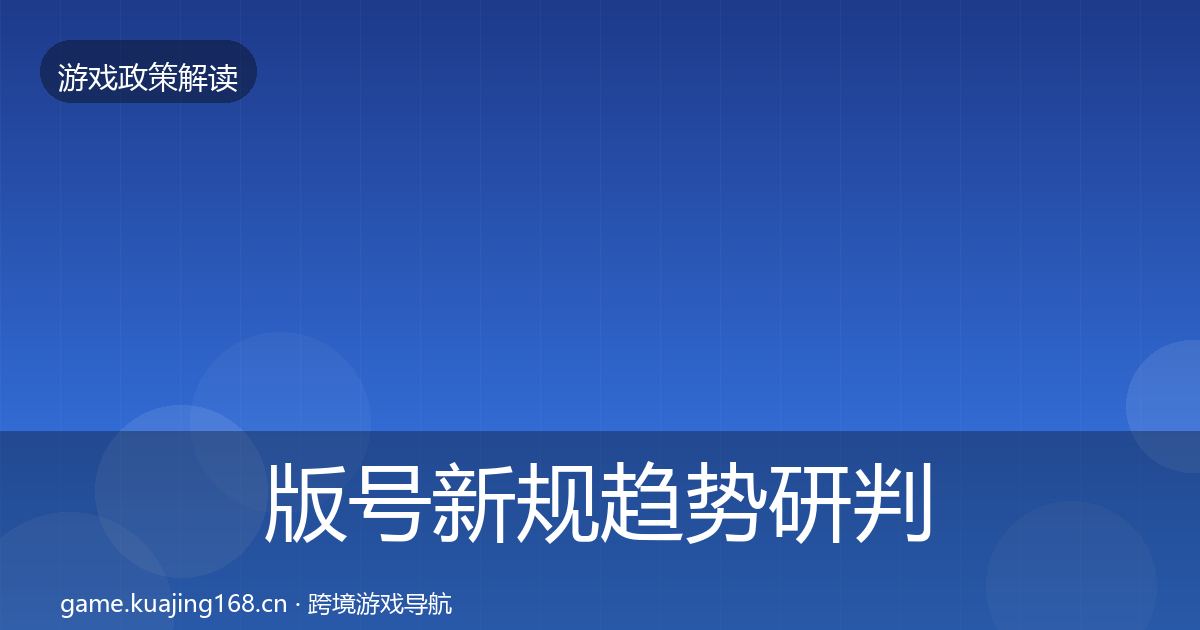 版号新规趋势研判全攻略·第1979篇