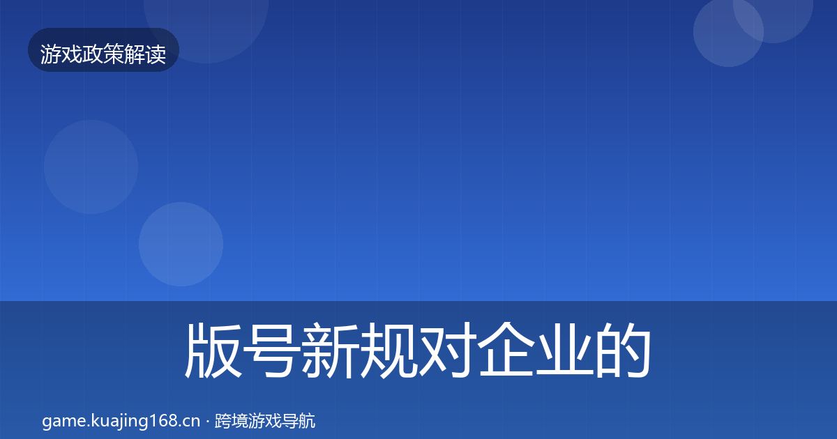 版号新规对企业的影响分析全攻略·第2009篇