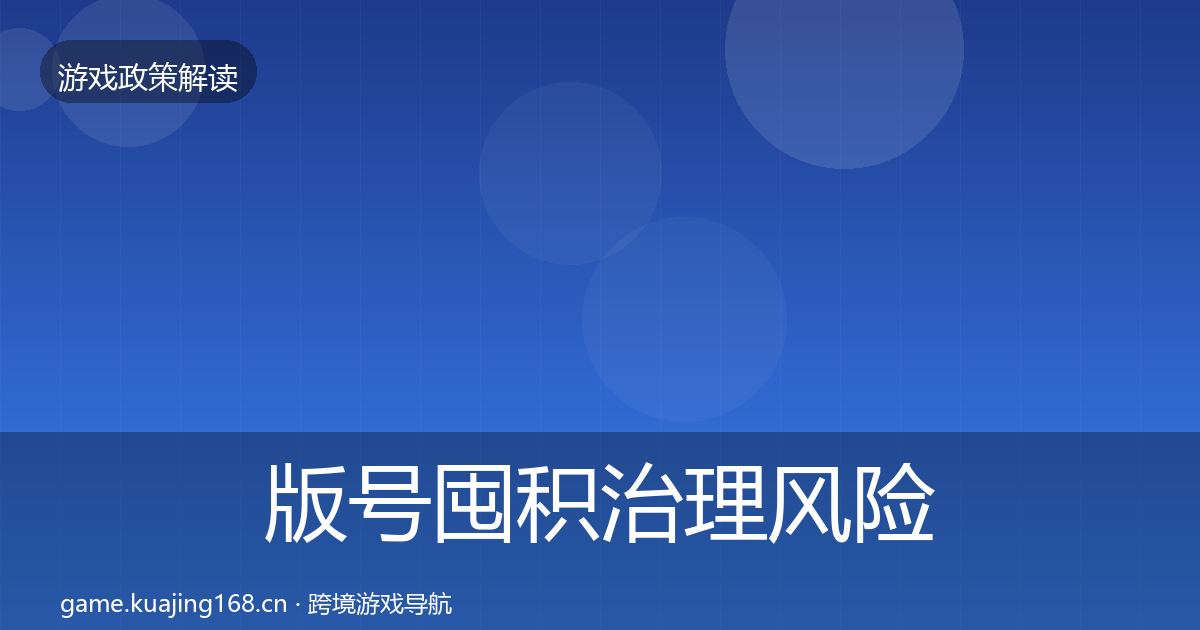 版号囤积治理风险预警清单全攻略·第2070篇