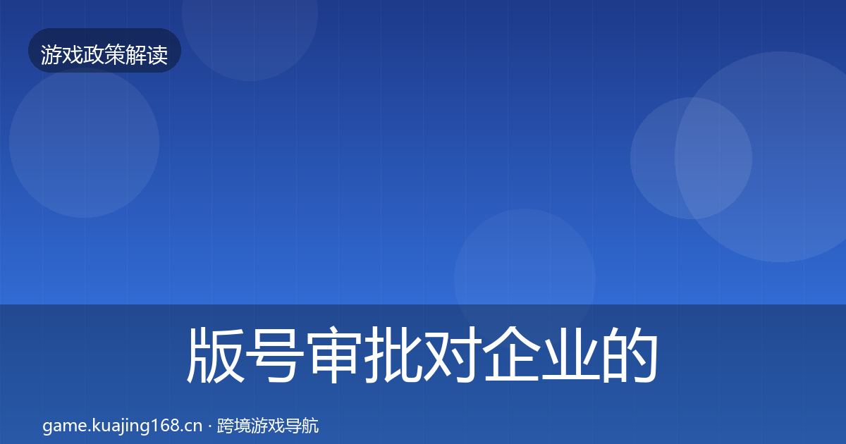 版号审批对企业的影响分析全攻略·第2086篇