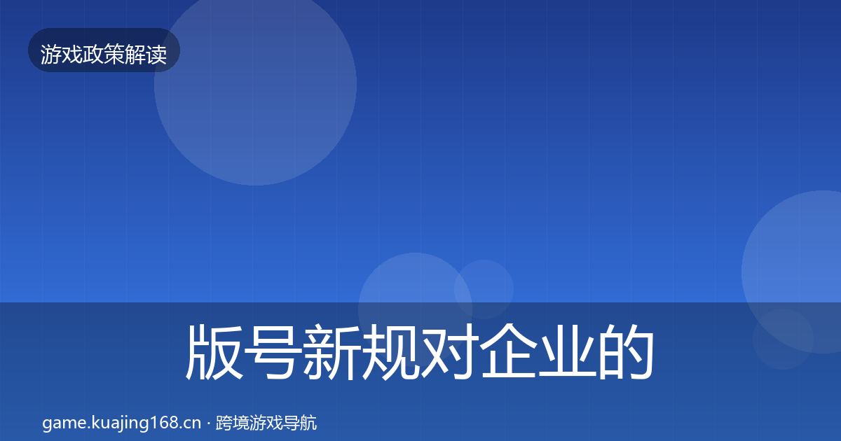 版号新规对企业的影响分析全攻略·第2089篇