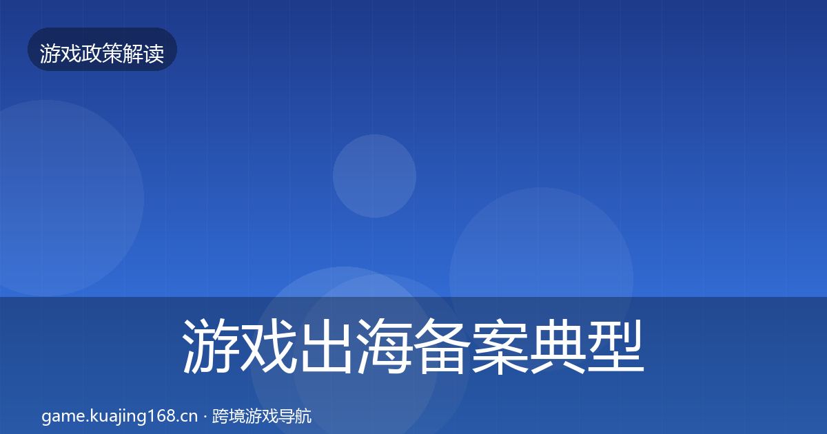 游戏出海备案典型案例解析入门到进阶·第2101篇