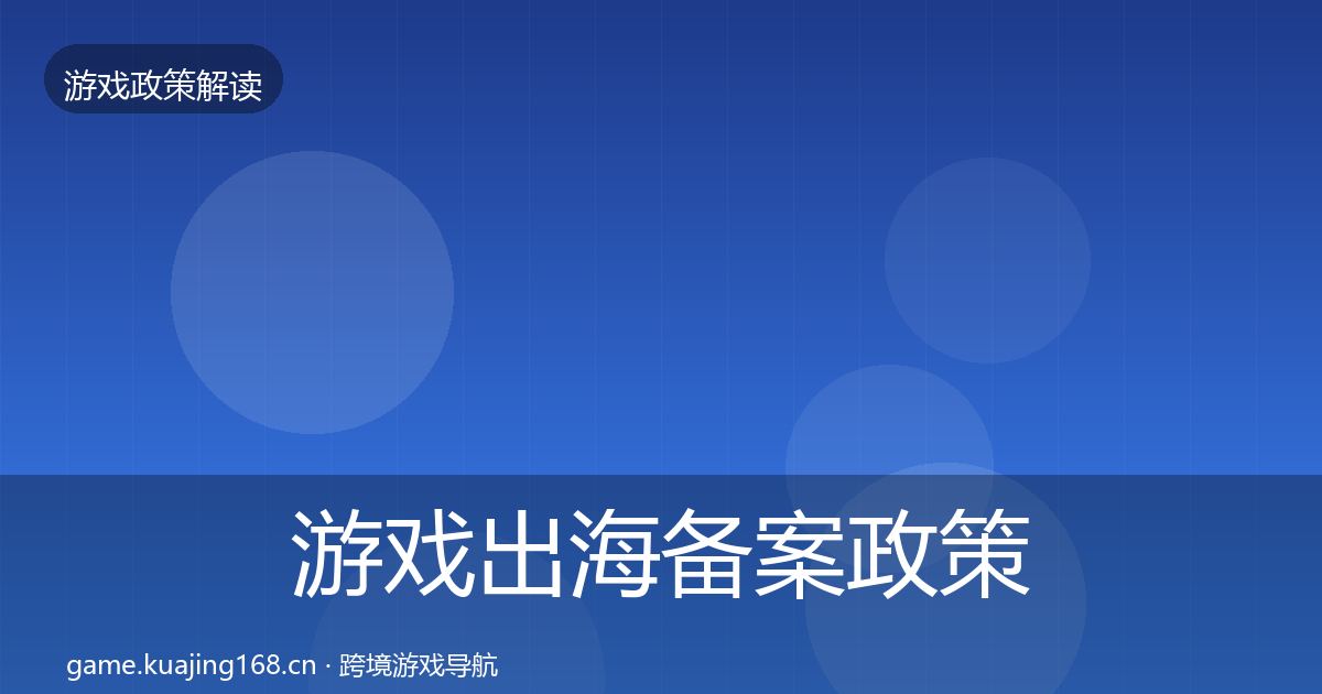 游戏出海备案政策深度解读入门到进阶·第2121篇