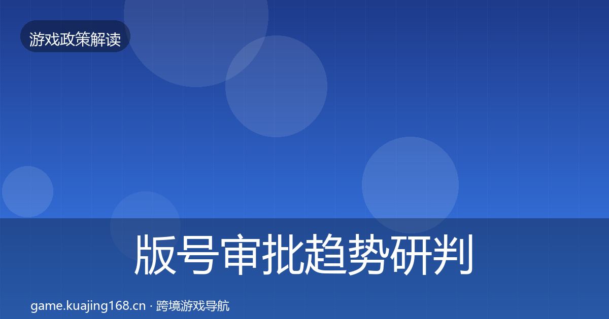 版号审批趋势研判全攻略·第2136篇