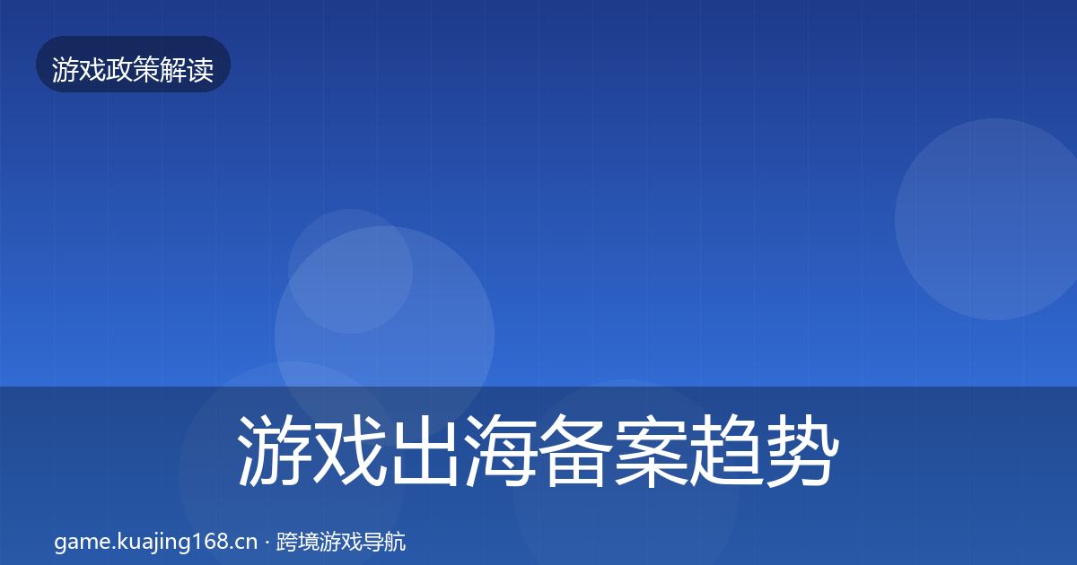 游戏出海备案趋势研判入门到进阶·第2136篇
