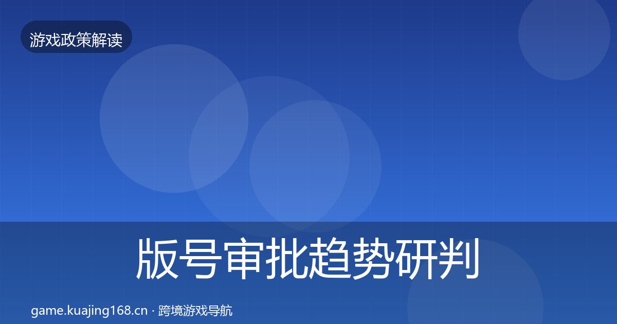 版号审批趋势研判全攻略·第2176篇