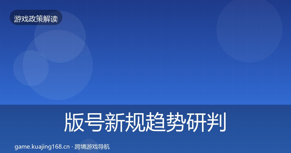版号新规趋势研判全攻略·第2179篇