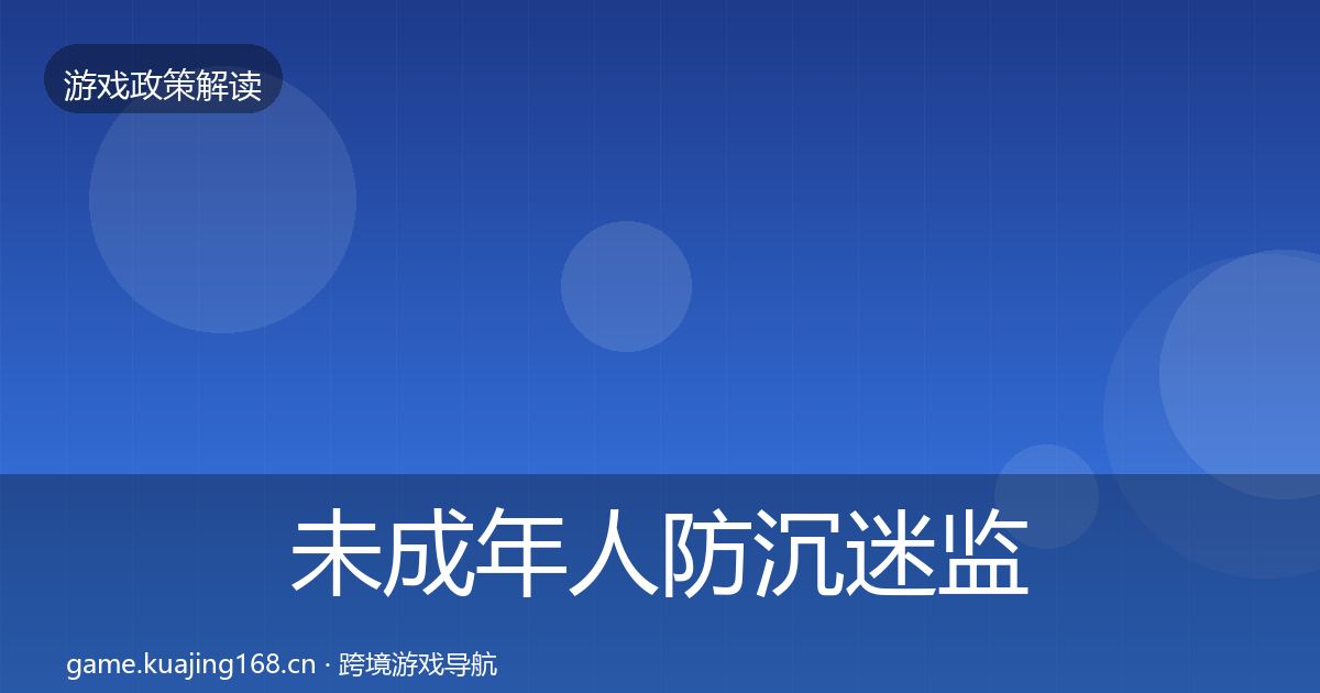 未成年人防沉迷监管动向实践指南·第2196篇