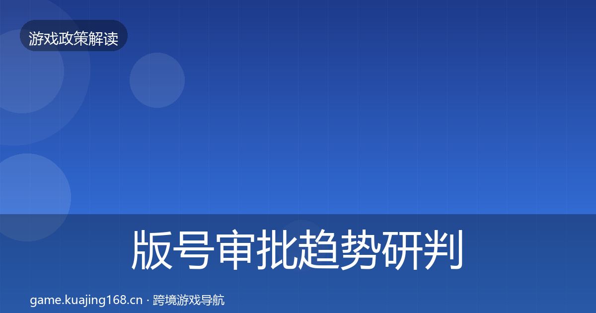 版号审批趋势研判全攻略·第2216篇