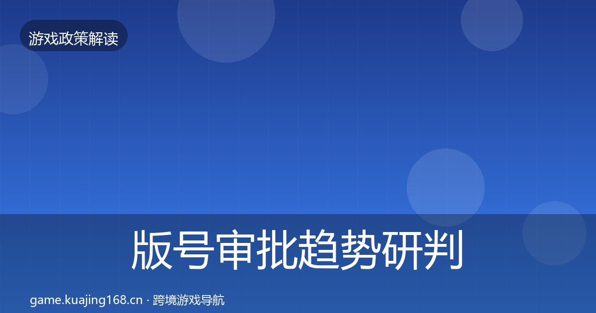 版号审批趋势研判全攻略·第2256篇