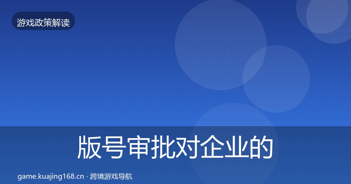 版号审批对企业的影响分析全攻略·第2286篇