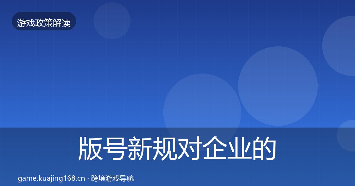 版号新规对企业的影响分析全攻略·第2289篇