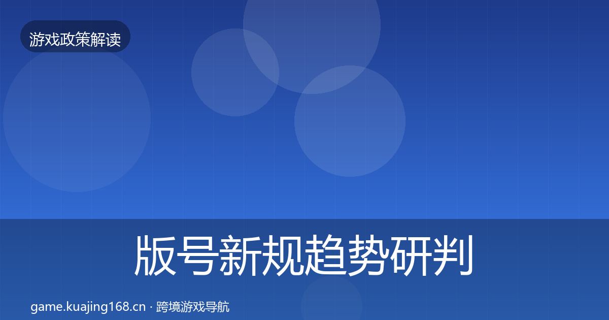 版号新规趋势研判全攻略·第2299篇