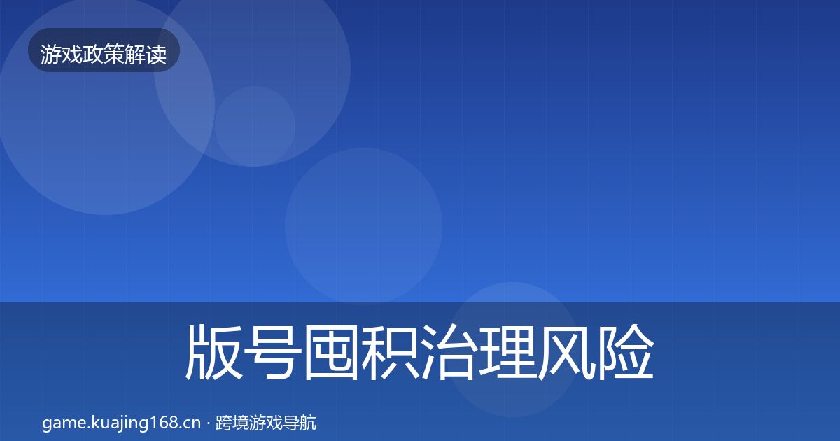版号囤积治理风险预警清单全攻略·第2310篇