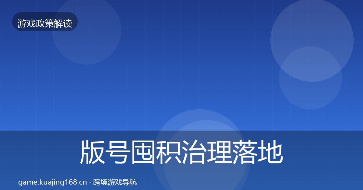 版号囤积治理落地步骤全攻略·第2355篇