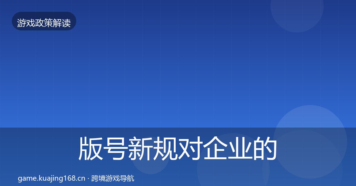 版号新规对企业的影响分析全攻略·第2369篇