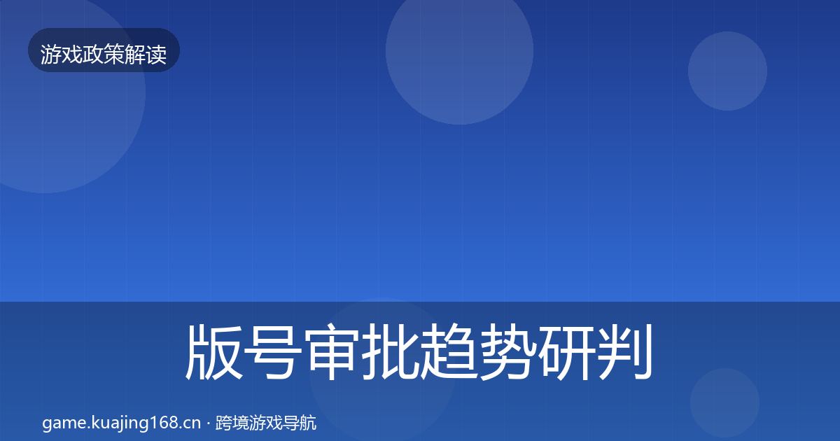 版号审批趋势研判全攻略·第2376篇