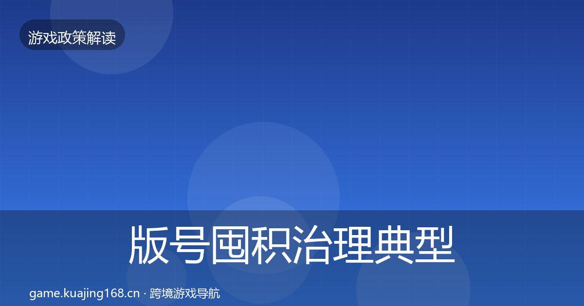 版号囤积治理典型案例解析全攻略