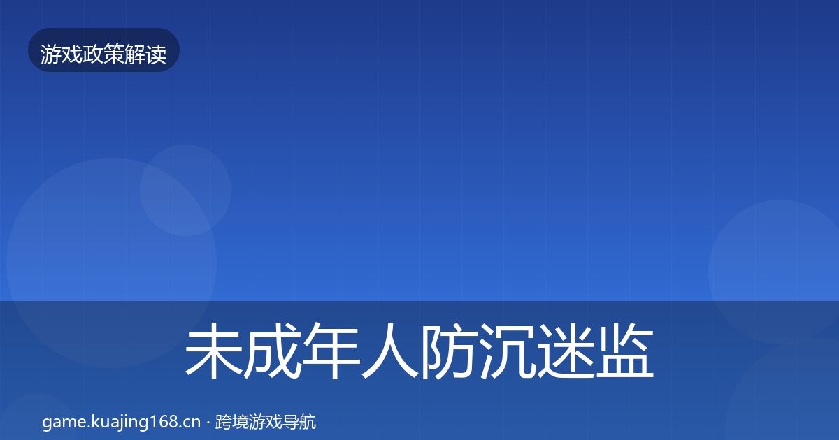 未成年人防沉迷监管动向实践指南