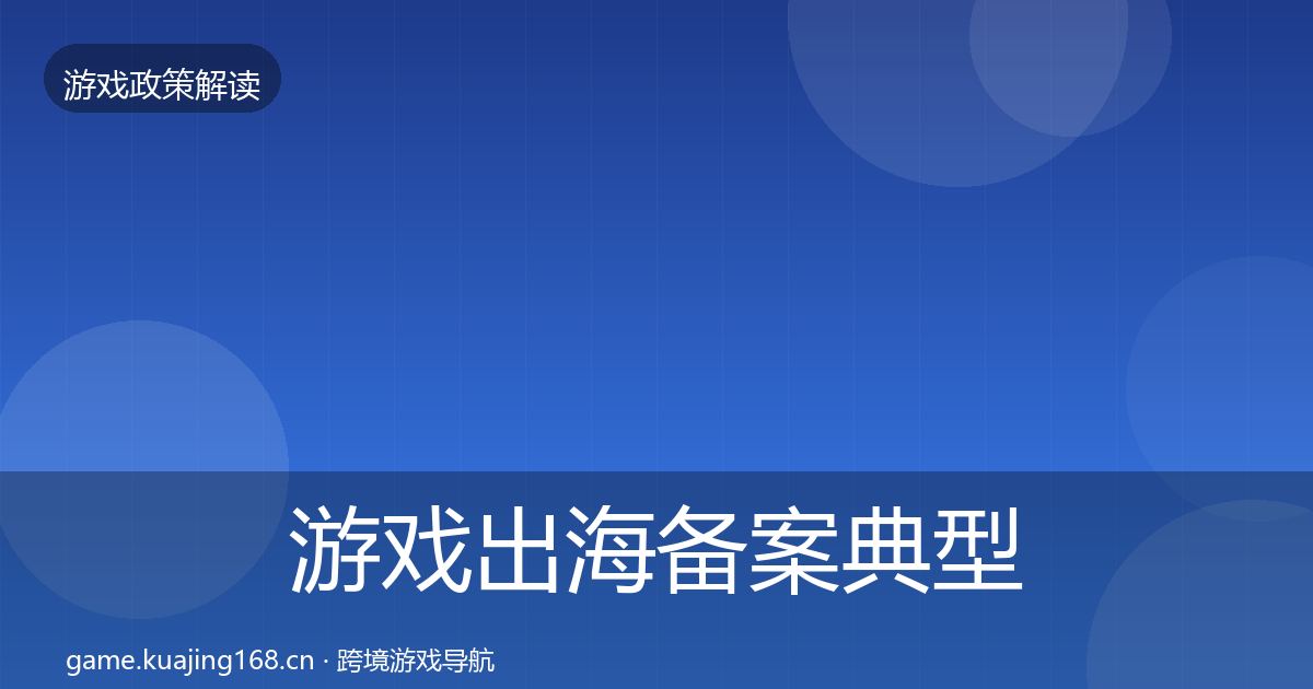 游戏出海备案典型案例解析入门到进阶
