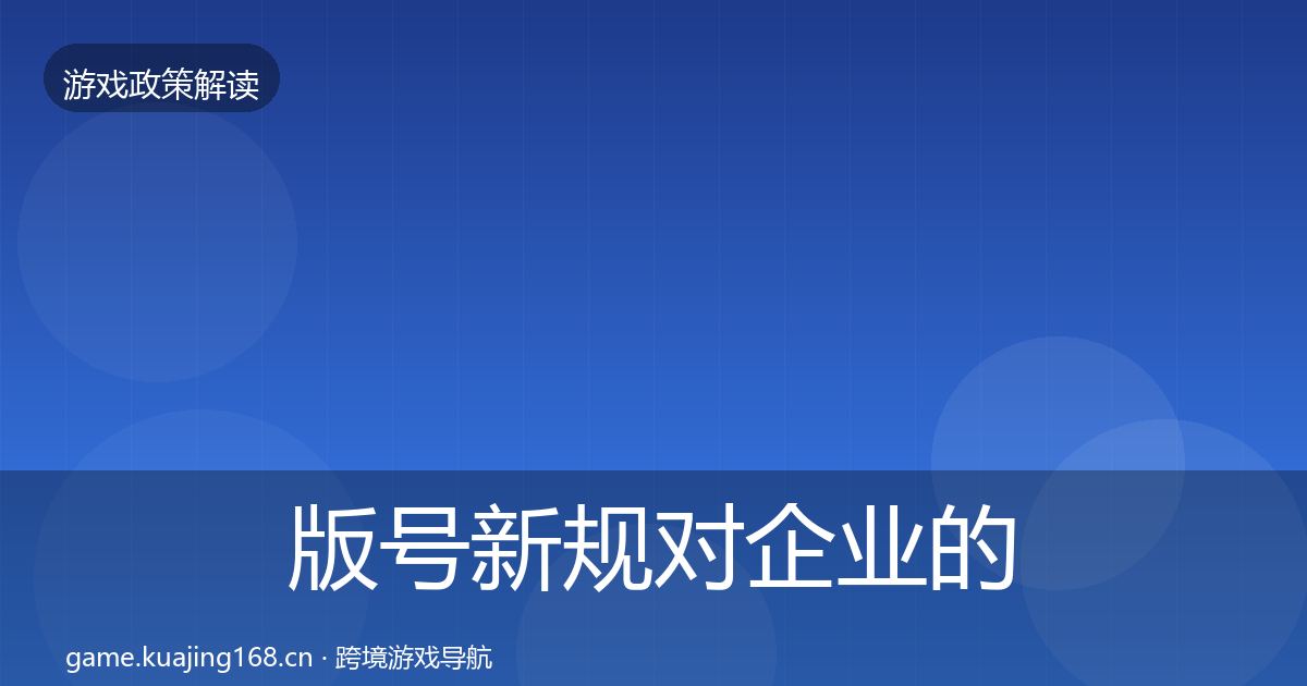 版号新规对企业的影响分析全攻略·第2449篇