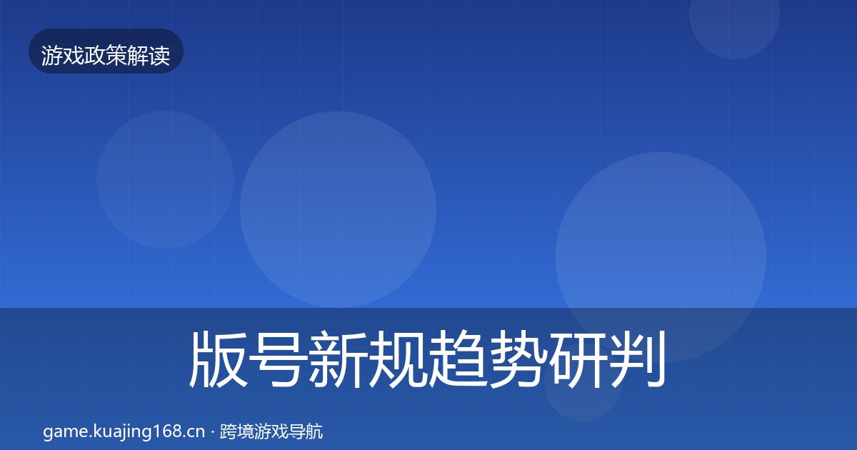 版号新规趋势研判全攻略·第2459篇