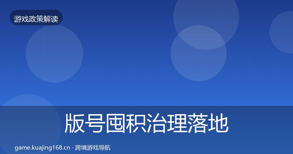 版号囤积治理落地步骤全攻略·第2475篇